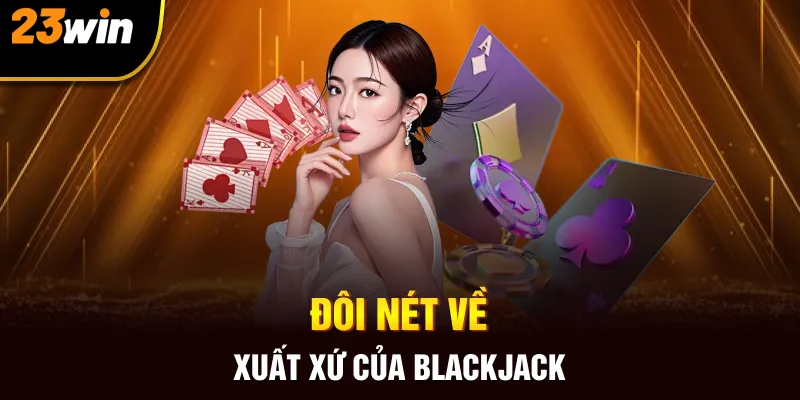 Đôi nét về xuất xứ của Blackjack