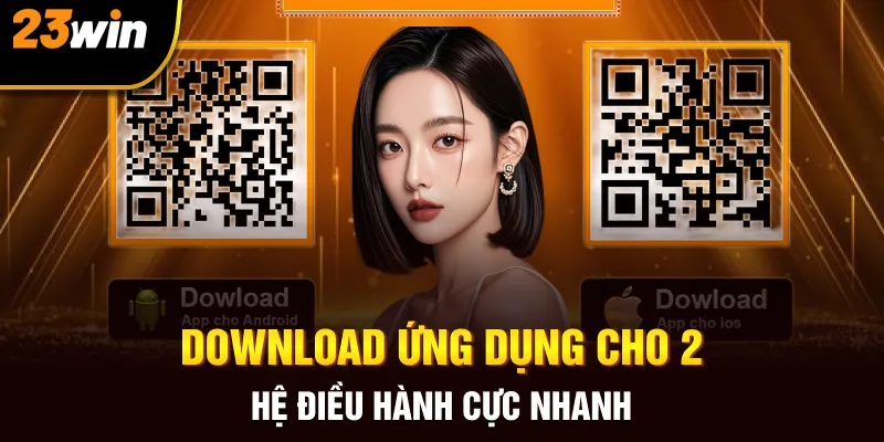Download ứng dụng cho 2 hệ điều hành cực nhanh